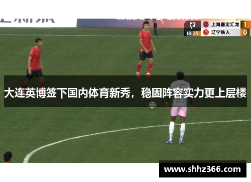 大连英博签下国内体育新秀，稳固阵容实力更上层楼