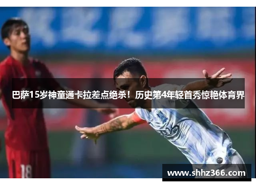 巴萨15岁神童通卡拉差点绝杀！历史第4年轻首秀惊艳体育界